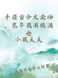 手握古今大賣(mài)場(chǎng)，荒年我有糧滿(mǎn)倉