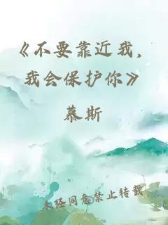 《不要靠近我，我會(huì )保護你》