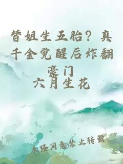 替姐生五胎？真千金覺(jué)醒后炸翻豪門(mén)