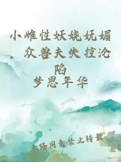 小雌性妖嬈嫵媚，眾獸夫失控淪陷