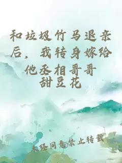和垃圾竹馬退親后，我轉身嫁給他丞相哥哥