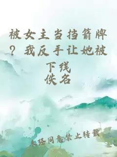 被女主當擋箭牌？我反手讓她被下線(xiàn)