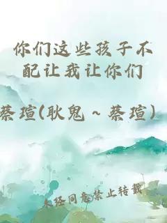 你們這些孩子不配讓我讓你們