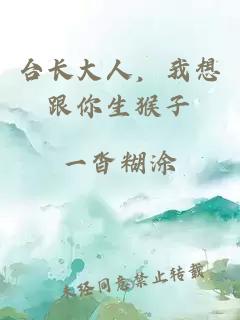 臺長(cháng)大人，我想跟你生猴子