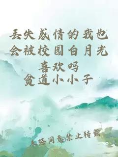 丟失感情的我也會(huì )被校園白月光喜歡嗎