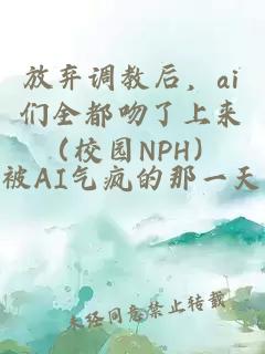 放棄調教后，ai們全都吻了上來(lái)（校園NPH）