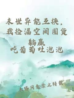 末世異能互換，我撿漏空間囤貨躺贏(yíng)