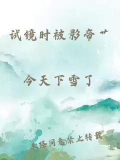 試鏡時(shí)被影帝艸