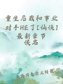 重生后我和事業(yè)對手HE了[仙俠]最新章節